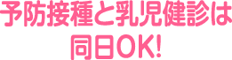 予防接種と乳児健診は同日OK!